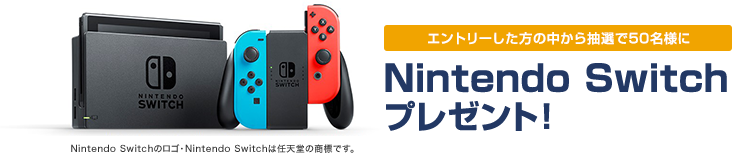 エントリーした方の中から抽選で50名様にNintendo Switchプレゼント！Nintendo Switchのロゴ・Nintendo Switchは任天堂の商標です。