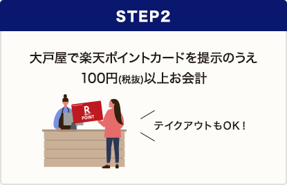 step2 大戸屋で楽天ポイントカードを提示のうえ100円(税抜)以上お会計 / テイクアウトもOK！