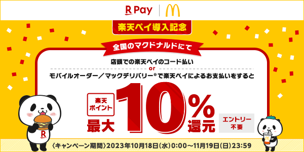 【楽天ペイ×マクドナルド】[楽天ペイ導入記念]全国のマクドナルドにて店頭での楽天ペイのコード払い or モバイルオーダー／マックデリバリー®で楽天ペイによるお支払いをすると楽天ポイント最大10％還元(エントリー不要)〈キャンペーン期間〉2023年10月18日(水)0:00～11月19日(日)23:59